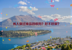 有人做過廢品回收嗎？好不好做？